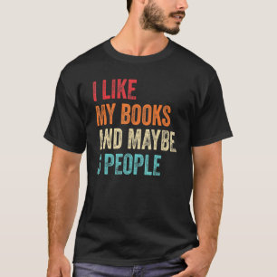 I Like My Books Maybe 3 People Bookworm Reader Rea T-Shirt