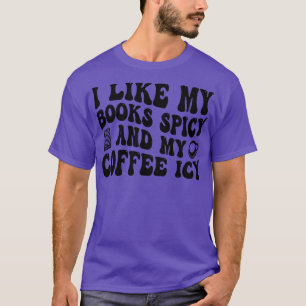 i like my books spicy and my coffee icy 2 T-Shirt
