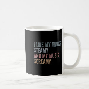 I Like My Books Steamy And My Music Screamy Funny  Coffee Mug