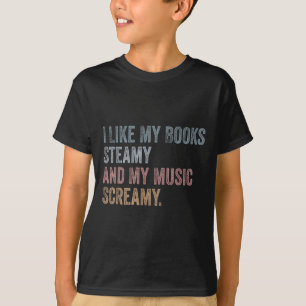 I Like My Books Steamy And My Music Screamy Funny  T-Shirt