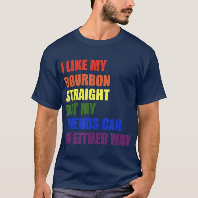 I Like My Bourbon Straight  for Gay and LGBT T-Shirt (Front)