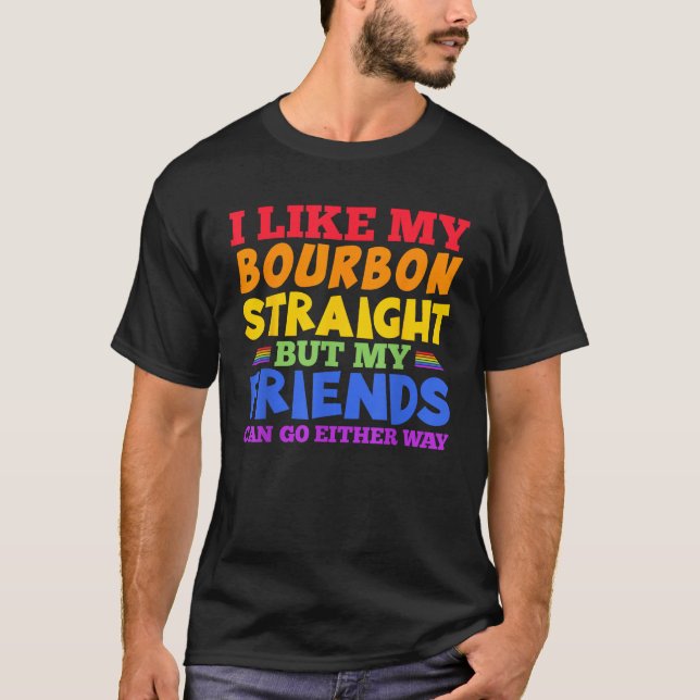 I Like My Bourbon Straight LGBTQ Gay Pride Month T T-Shirt (Front)