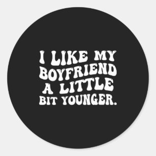 I Like My Boyfriend A Little Bit Younger Funny Gir Classic Round Sticker