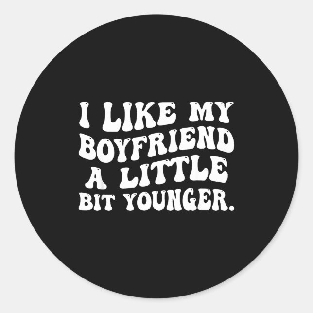 I Like My Boyfriend A Little Bit Younger Funny Gir Classic Round Sticker (Front)