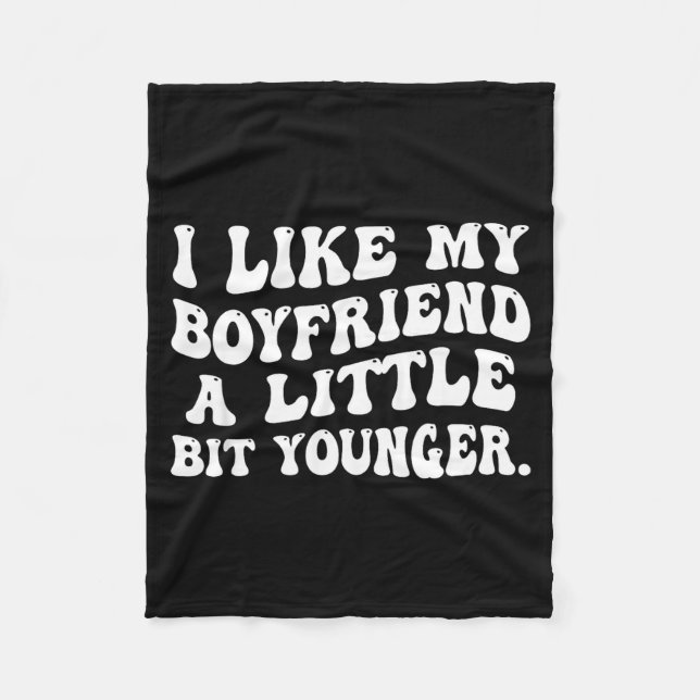 I Like My Boyfriend A Little Bit Younger Funny Gir Fleece Blanket (Front)