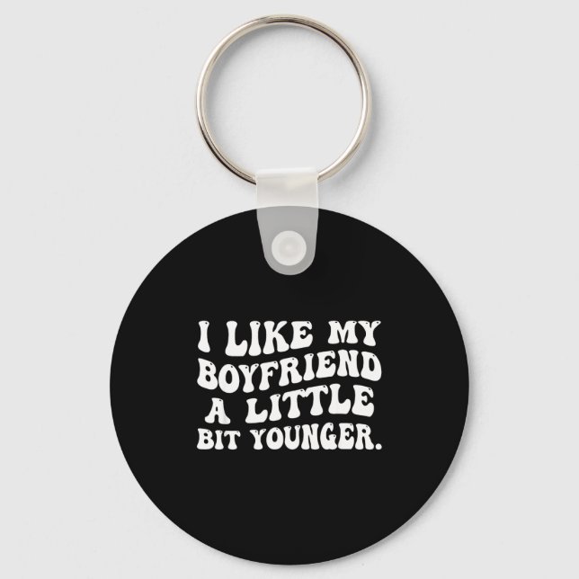 I Like My Boyfriend A Little Bit Younger Funny Gir Key Ring (Front)