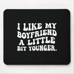 I Like My Boyfriend A Little Bit Younger Funny Gir Mouse Mat