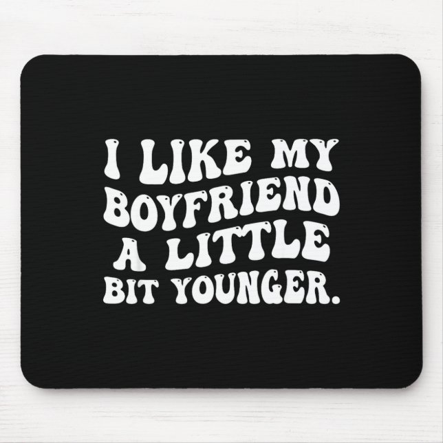 I Like My Boyfriend A Little Bit Younger Funny Gir Mouse Mat (Front)
