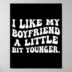 I Like My Boyfriend A Little Bit Younger Funny Gir Poster