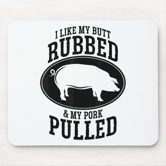 I Like My Butt Rubbed And My Pork Pulled Bbq _1  Mouse Mat (Front)