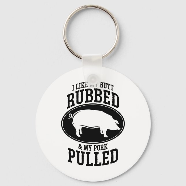 I Like My Butt Rubbed And My Pork Pulled Bbq  Key Ring (Front)