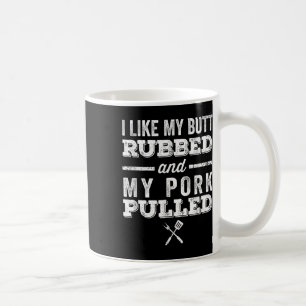 I Like My Butt Rubbed And My Pork Pulled _ Funny B Coffee Mug