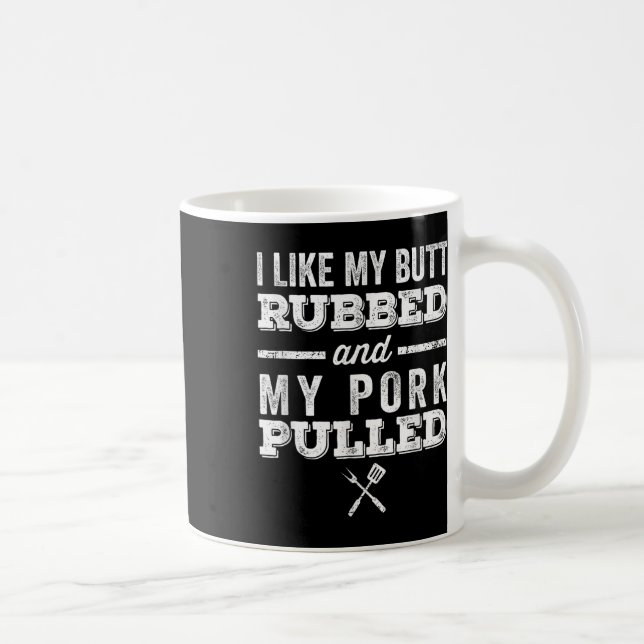 I Like My Butt Rubbed And My Pork Pulled _ Funny B Coffee Mug (Right)