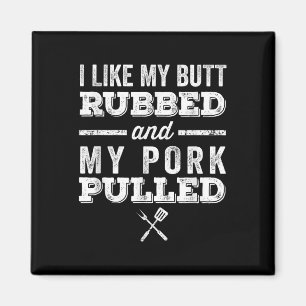 I Like My Butt Rubbed And My Pork Pulled _ Funny B Magnet