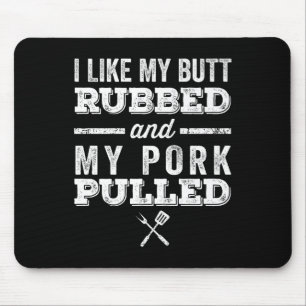 I Like My Butt Rubbed And My Pork Pulled _ Funny B Mouse Mat