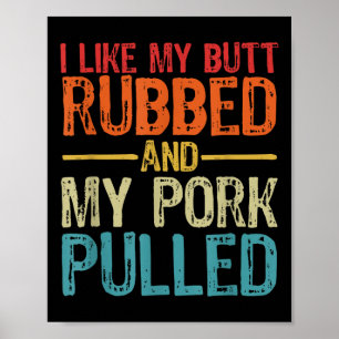 I Like My Butt Rubbed And My Pork Pulled _ Funny B Poster