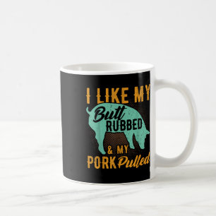 I Like My Butt Rubbed And My Pork Pulled Funny Bbq Coffee Mug