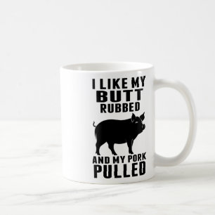 I Like My Butt Rubbed And My Pork Pulled Funny Bbq Coffee Mug