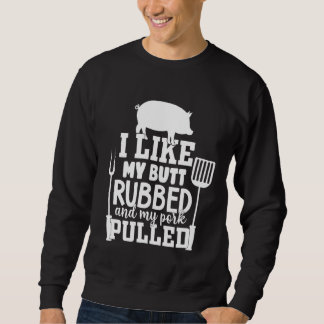 I Like My Butt Rubbed and My Pork Pulled Funny BBQ Sweatshirt