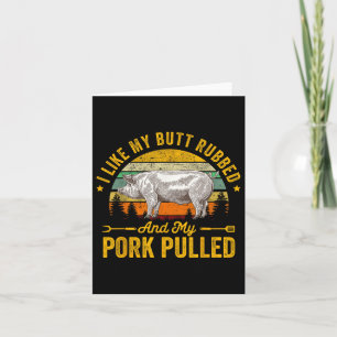 I Like My Butt Rubbed And My Pork Pulled Funny Gif Card