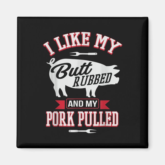 I Like My Butt Rubbed And My Pork Pulled Funny Gri Magnet (Front)
