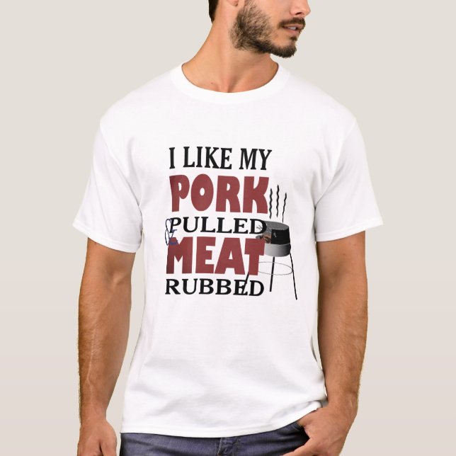 “I Like My Butt Rubbed and My Pork Pulled”- Funny T-Shirt (Front)