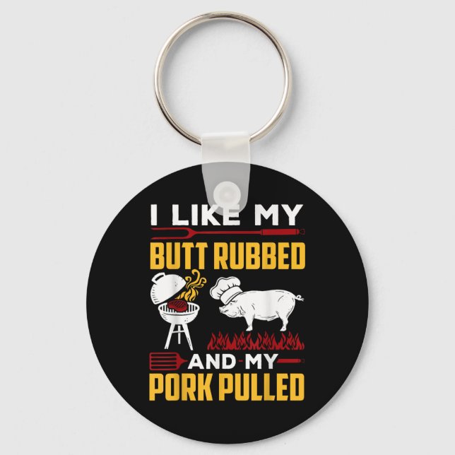 I Like My Butt Rubbed And My Pork Pulled  Key Ring (Front)
