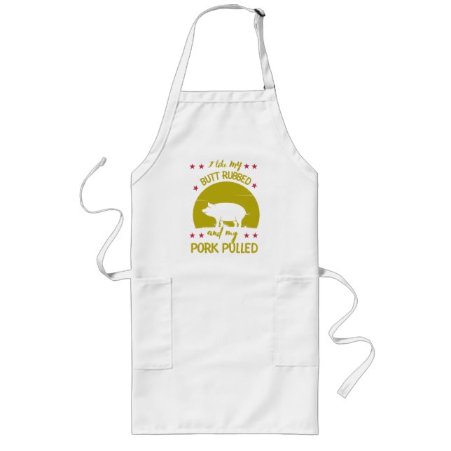 I Like My Butt Rubbed and My Pork Pulled Long Apron (Front)