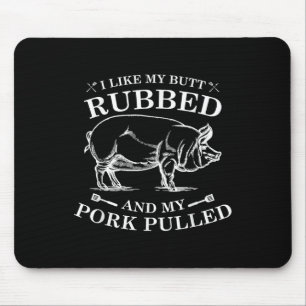 I Like My Butt Rubbed And My Pork Pulled Mouse Mat