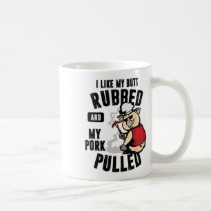 I Like My Butt Rubbed And My Pork Pulled Shirt Mea Coffee Mug