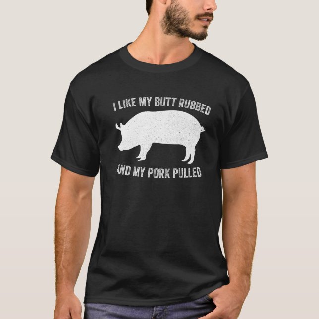 I Like My Butt Rubbed Funny Grilling BBQ T-Shirt (Front)