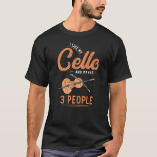 I Like My Cello And Maybe 3 People Cellist Cello T-Shirt