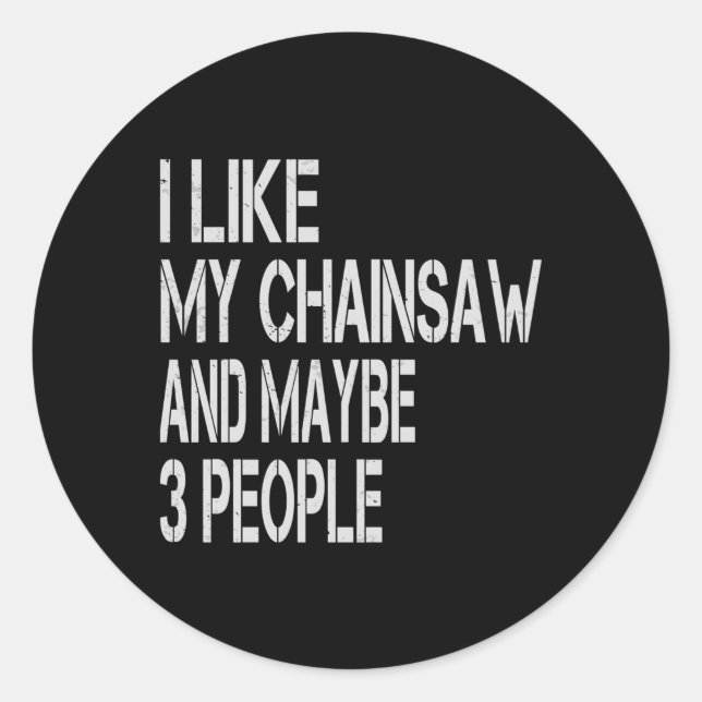 I Like My Chainsaw And Maybe 3 People Lumberjack A Classic Round Sticker (Front)