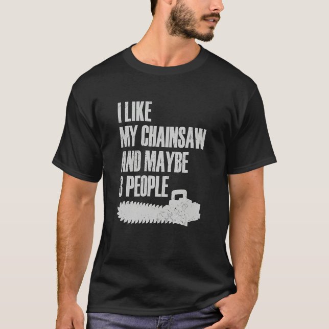 I Like My Chainsaw And Maybe 3 People Lumberjack A T-Shirt (Front)