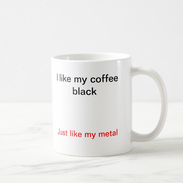 I like my coffee black, just like my metal. coffee mug (Right)