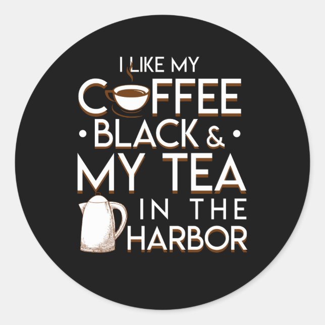 I Like My Coffee Black My Tea In Harbour Classic Round Sticker (Front)