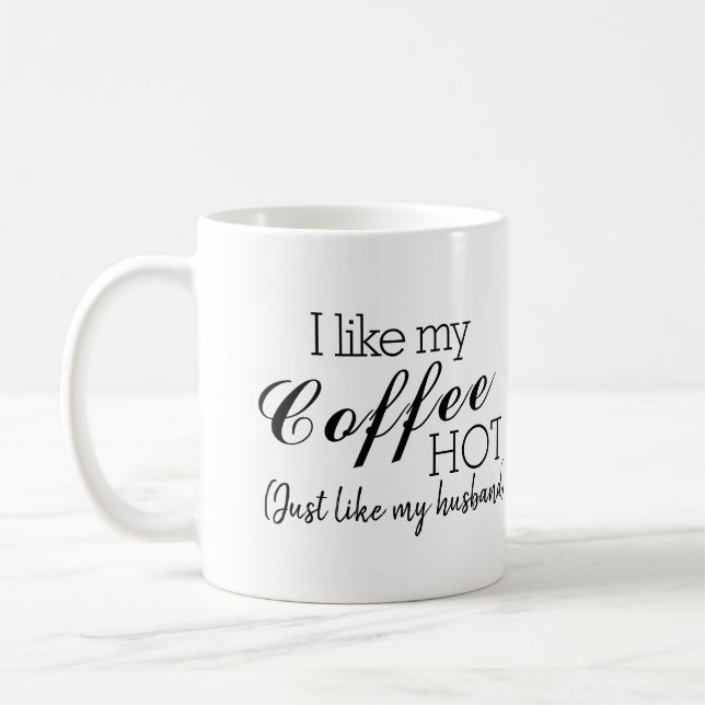 I Like My Coffee Hot, Like My Husband Funny Coffee Mug (Left)