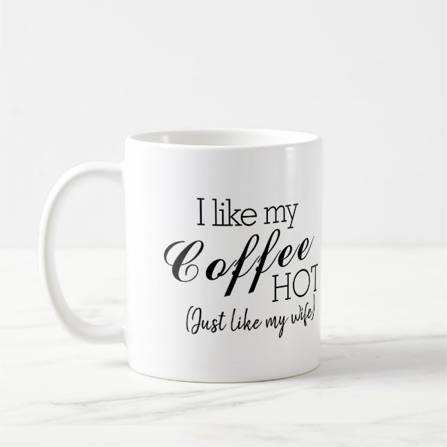 I Like My Coffee Hot, Like My Wife Funny Coffee Mug (Left)