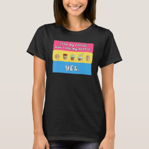 I Like My Coffee How I Like My People Yes Pansexua T-Shirt