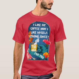 I Like My Coffee How I Like Myself Strong Sweet To T-Shirt