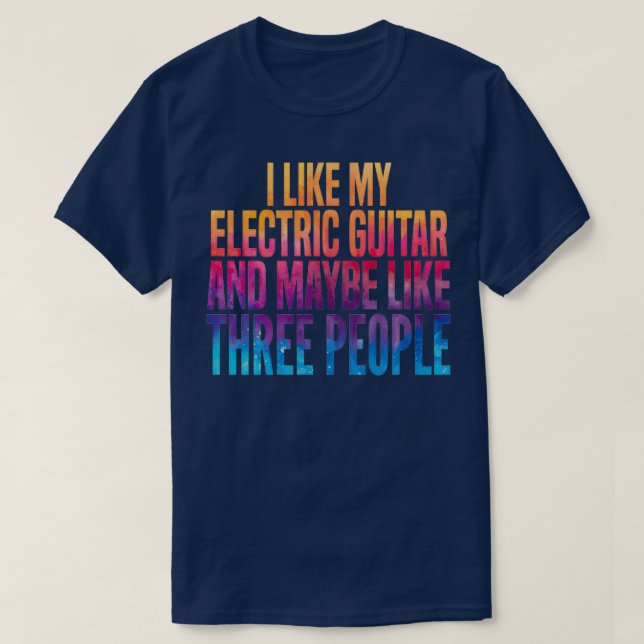I like my Electric guitar and maybe 3 people T-Shirt (Design Front)