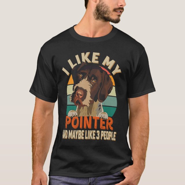 I Like My German Wirehaired Pointer Dog & Maybe 3  T-Shirt (Front)