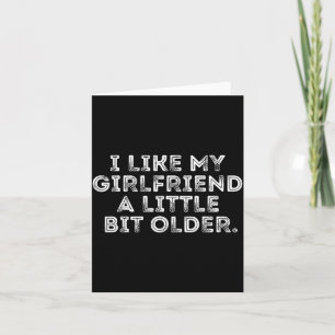 I Like My Girlfriend A Little Bit Older Funny Sayi Card