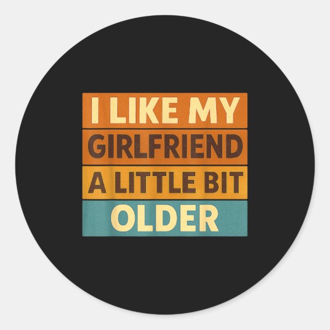 I Like My Girlfriend A Little Bit Older Funny Sayi Classic Round Sticker (Front)