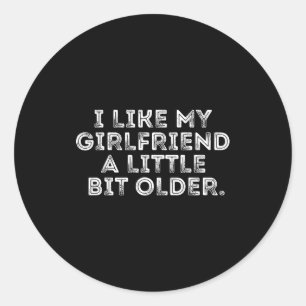 I Like My Girlfriend A Little Bit Older Funny Sayi Classic Round Sticker