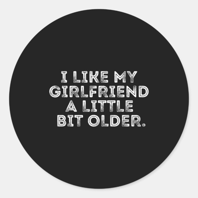 I Like My Girlfriend A Little Bit Older Funny Sayi Classic Round Sticker (Front)