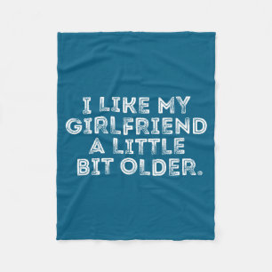 I Like My Girlfriend A Little Bit Older Funny Sayi Fleece Blanket