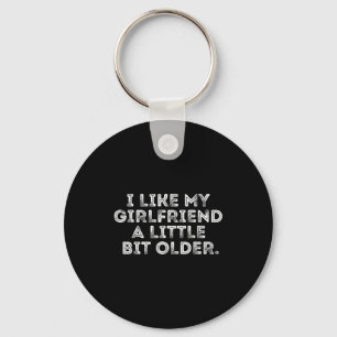 I Like My Girlfriend A Little Bit Older Funny Sayi Key Ring