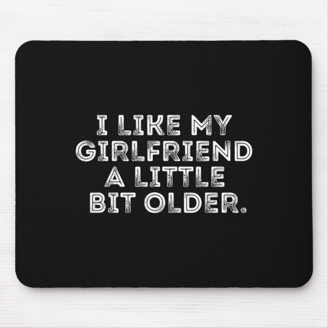 I Like My Girlfriend A Little Bit Older Funny Sayi Mouse Mat (Front)