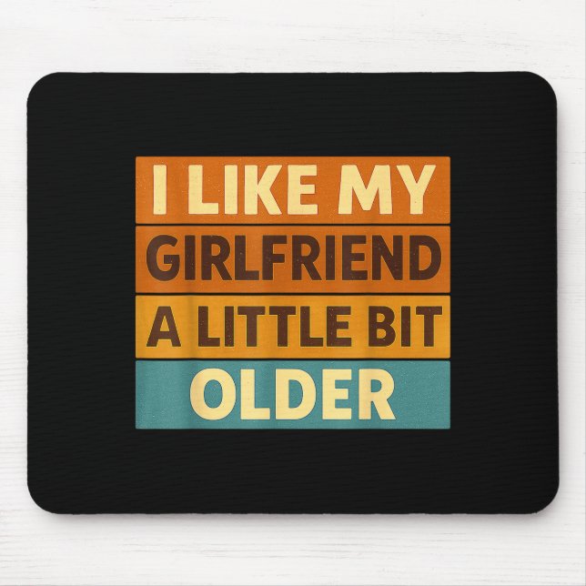 I Like My Girlfriend A Little Bit Older Funny Sayi Mouse Mat (Front)